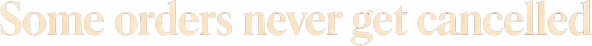 Tagline text Some orders never get cancelled